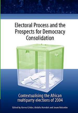 Electoral Process and the Prospects for Democracy Consolidation. Contextualising the African Multiparty Elections of 2004: Reflections On, the de Korwa G. Adar