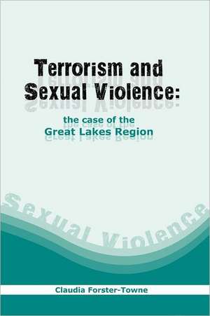 Terrorism and Sexual Violence. the Case of the Great Lakes Region de Claudia Forster-Towne