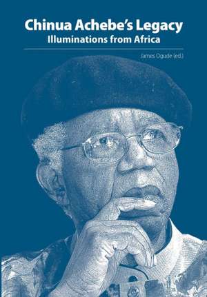 Chinua Achebe's Legacy. Illuminations from Africa de James Ogude