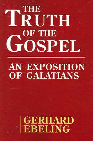 The Truth of the Gospel: An Exposition of Galatians de Gerhard Ebeling