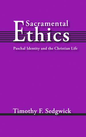 Sacramental Ethics de Timothy F. Sedgwick