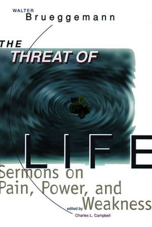 Threat of Life: Sermons on Pain, Power, and Weakness de Walter Brueggemann