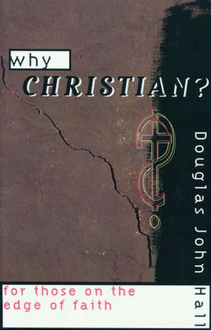 Why Christian?: A Comprehensive Guide de Douglas John Hall