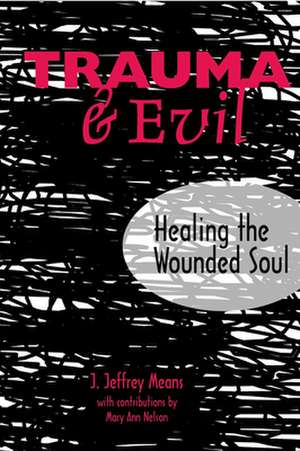 Trauma and Evil: Healing the Wounded Soul de J.Jeffrey Means