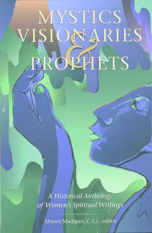 Mystics Visionaries Prophets P: A Handbook de Shawn Madigan