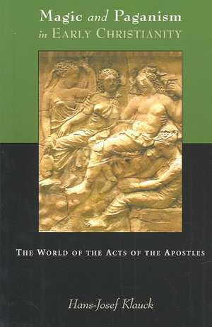 Magic and Paganism in Early Christianity: The World of the Acts of the Apostles de Hans Josef Klauck