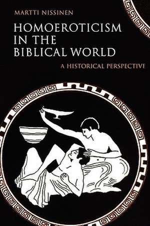 Homoeroticism in the Biblical World: A Historical Perspective de Martti Nissinen