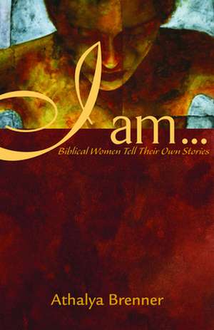 I Am...: Biblical Women Tell Their Own Stories de Althalya Brenner