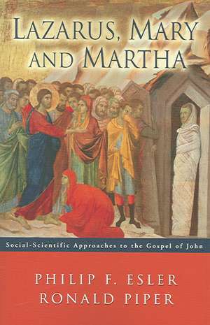 Lazarus Mary and Martha: Social-Scientific Approaches to the Gospel of John de Philip Francis Esler