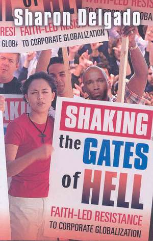 Shaking the Gates of Hell: Faith-Led Resistance to Corporate Globalization de Sharon Delgado