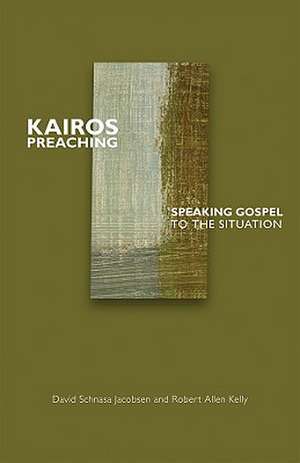 Kairos Preaching: Speaking Gospel to the Situation de David Schnasa Jacobsen