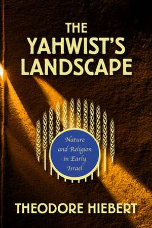 The Yahwist's Landscape: Nature and Religion in Early Israel de Theodore Hiebert