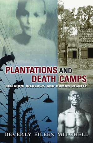 Plantations and Death Camp: Religion, Ideology, and Human Dignity de Beverly E. Mitchell