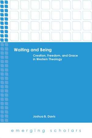 Waiting and Being: Creation, Freedom, and Grace in Western Theology de Joshua B. Davis