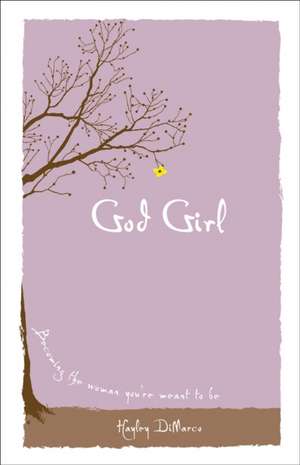 God Girl – Becoming the Woman You`re Meant to Be de Hayley Dimarco