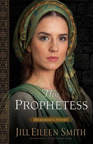 The Prophetess – Deborah`s Story de Jill Eileen Smith