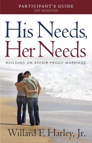 His Needs, Her Needs Participant`s Guide – Building an Affair–Proof Marriage de Willard F. Harley