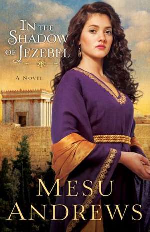 In the Shadow of Jezebel – A Novel de Mesu Andrews