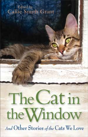 The Cat in the Window – And Other Stories of the Cats We Love de Callie Smith Grant