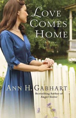 Love Comes Home – A Novel de Ann H. Gabhart