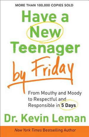 Have a New Teenager by Friday – From Mouthy and Moody to Respectful and Responsible in 5 Days de Dr. Kevin Leman