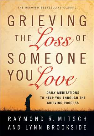 Grieving the Loss of Someone You Love – Daily Meditations to Help You Through the Grieving Process de Raymond R. Mitsch