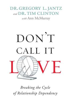 Don`t Call It Love – Breaking the Cycle of Relationship Dependency de Dr. Gregory L. Jantz