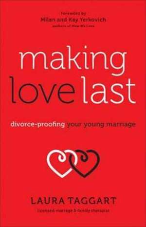 Making Love Last – Divorce–Proofing Your Young Marriage de Laura Taggart