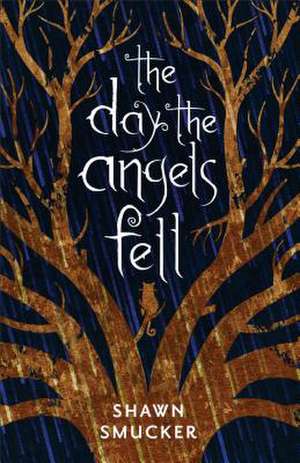 The Day the Angels Fell de Shawn Smucker