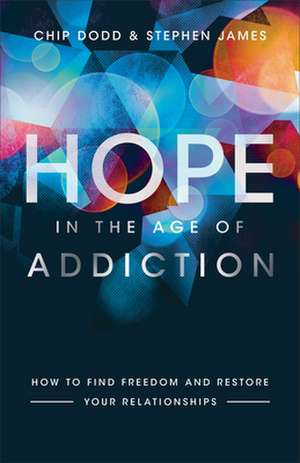 Hope in the Age of Addiction – How to Find Freedom and Restore Your Relationships de Chip Dodd