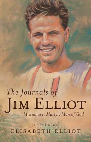 The Journals of Jim Elliot – Missionary, Martyr, Man of God de Elisabeth Elliot