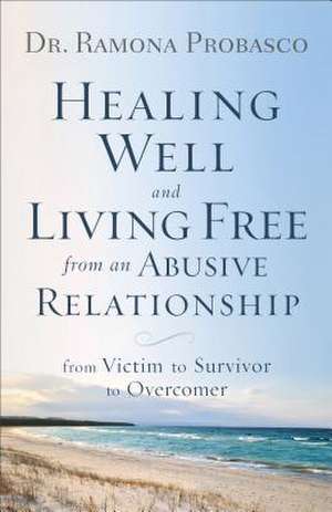 Healing Well and Living Free from an Abusive Rel – From Victim to Survivor to Overcomer de Dr. Ramona Probasco