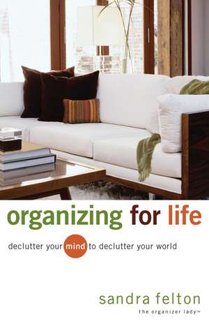 Organizing for Life – Declutter Your Mind to Declutter Your World de Sandra Felton