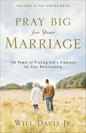 Pray Big for Your Marriage – The Power of Praying God`s Promises for Your Relationship de Will Davis