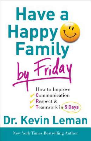 Have a Happy Family by Friday – How to Improve Communication, Respect & Teamwork in 5 Days de Dr. Kevin Leman