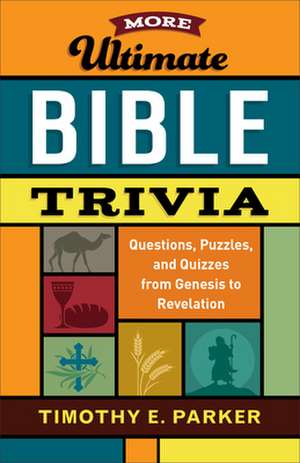 More Ultimate Bible Trivia – Questions, Puzzles, and Quizzes from Genesis to Revelation de Timothy E. Parker