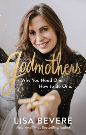 Godmothers – Why You Need One. How to Be One. de Lisa Bevere