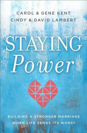 Staying Power – Building a Stronger Marriage When Life Sends Its Worst de Carol Kent