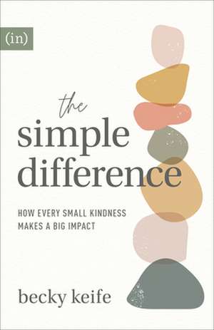 The Simple Difference – How Every Small Kindness Makes a Big Impact de Becky Keife