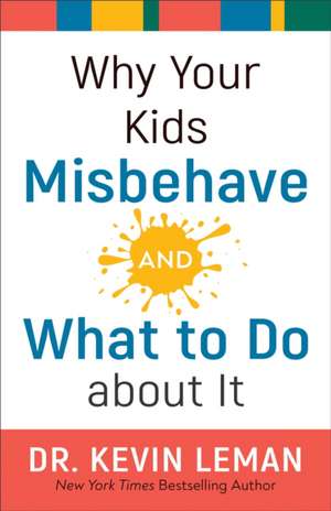 Why Your Kids Misbehave––and What to Do about It de Dr. Kevin Leman