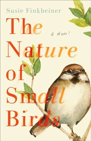 The Nature of Small Birds – A Novel de Susie Finkbeiner