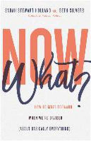 Now What? – How to Move Forward When We`re Divided (About Basically Everything) de Sarah Stewart Holland