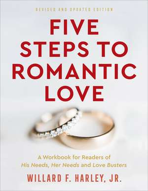 Five Steps to Romantic Love – A Workbook for Readers of His Needs, Her Needs and Love Busters de Willard F. Harley