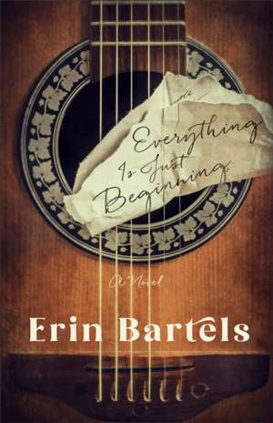 Everything Is Just Beginning – A Novel de Erin Bartels