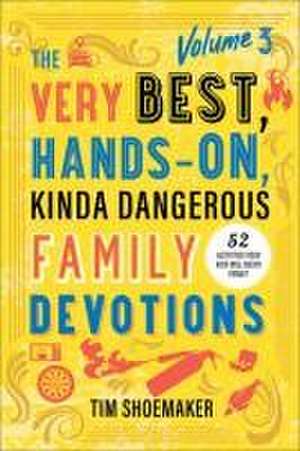 The Very Best, Hands–On, Kinda Dangerous Family – 52 Activities Your Kids Will Never Forget de Tim Shoemaker