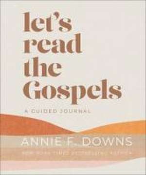 Let`s Read the Gospels – A Guided Journal de Annie F. Downs