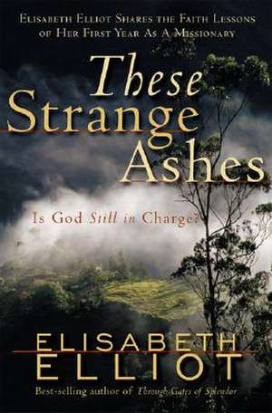 These Strange Ashes: Is God Still in Charge? de Elisabeth Elliot