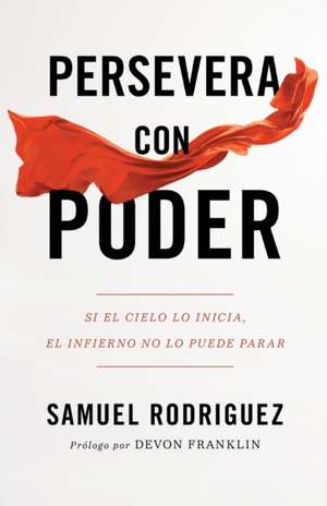 Persevera con poder – Si el cielo lo inicia, el infierno no lo puede parar de Samuel Rodriguez