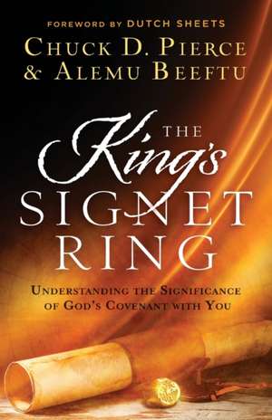 The King`s Signet Ring – Understanding the Significance of God`s Covenant with You de Chuck D. Pierce