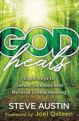 God Heals – Eight Keys to Defeat Sickness and Receive Divine Healing de Steve Austin